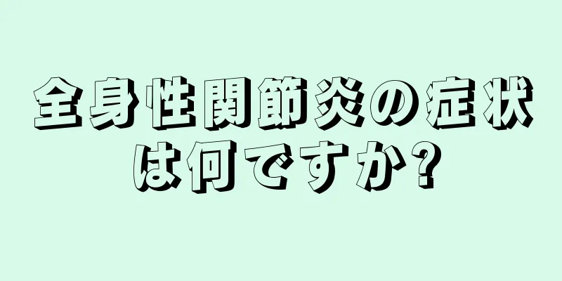 全身性関節炎の症状は何ですか?