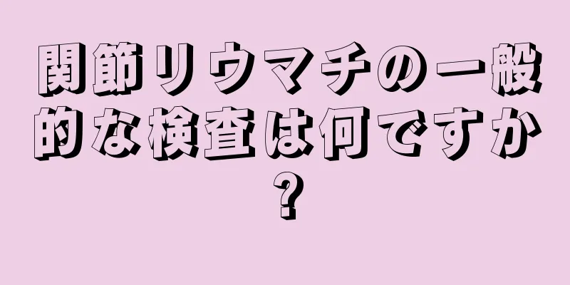 関節リウマチの一般的な検査は何ですか?