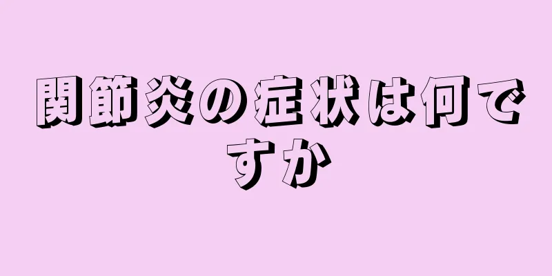 関節炎の症状は何ですか