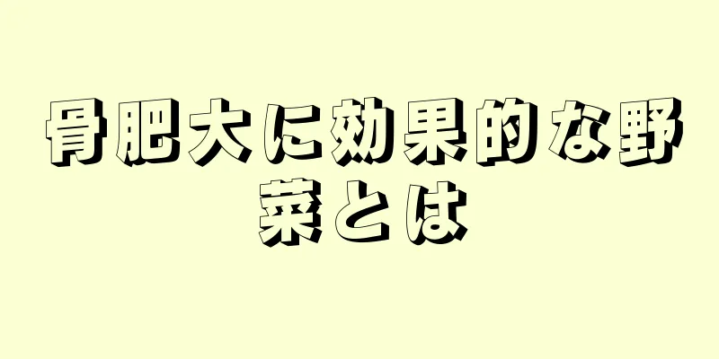 骨肥大に効果的な野菜とは