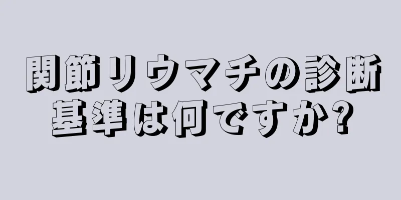 関節リウマチの診断基準は何ですか?