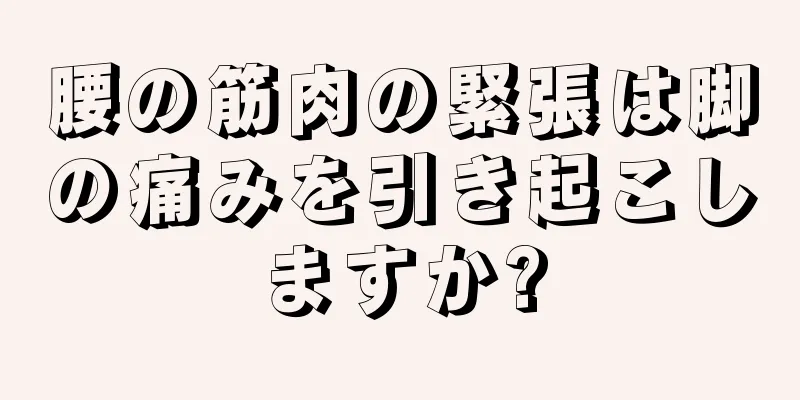 腰の筋肉の緊張は脚の痛みを引き起こしますか?