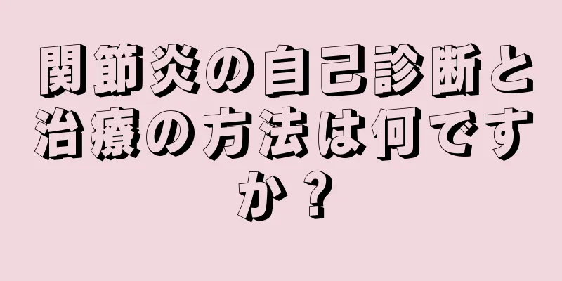関節炎の自己診断と治療の方法は何ですか？
