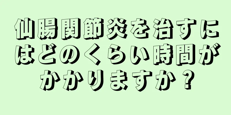 仙腸関節炎を治すにはどのくらい時間がかかりますか？