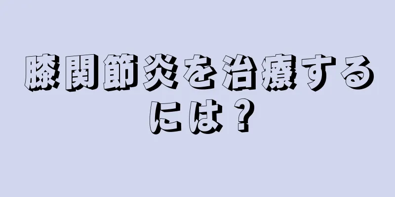 膝関節炎を治療するには？