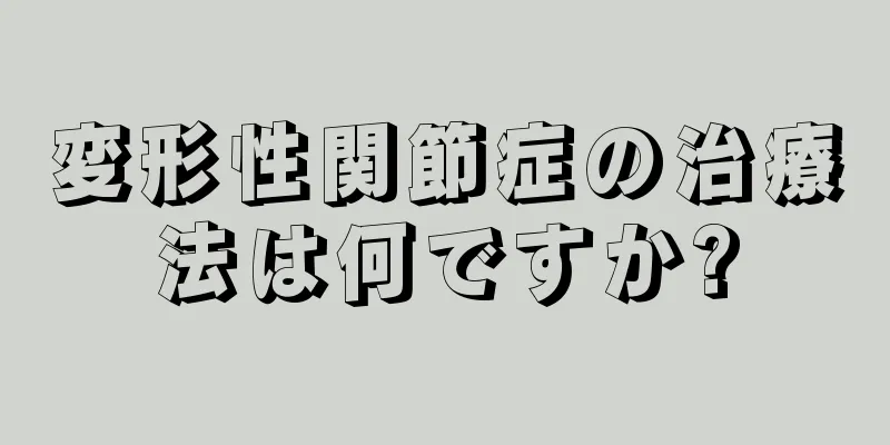 変形性関節症の治療法は何ですか?
