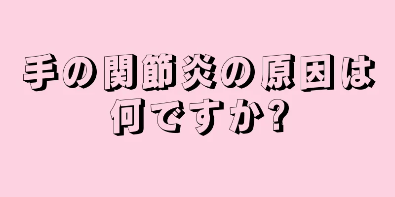 手の関節炎の原因は何ですか?