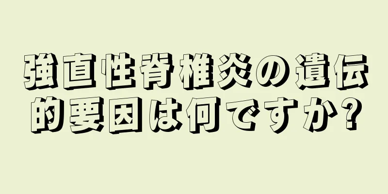 強直性脊椎炎の遺伝的要因は何ですか?