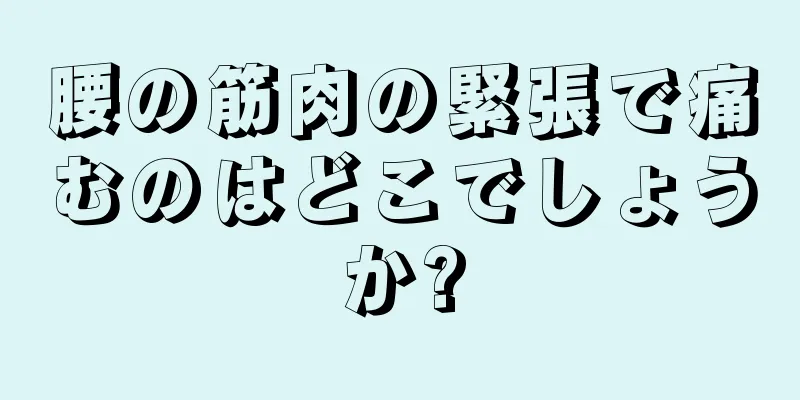 腰の筋肉の緊張で痛むのはどこでしょうか?