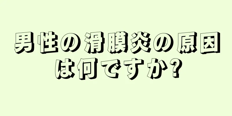 男性の滑膜炎の原因は何ですか?