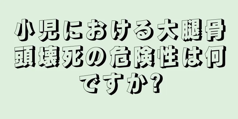 小児における大腿骨頭壊死の危険性は何ですか?