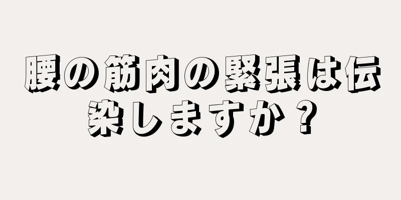 腰の筋肉の緊張は伝染しますか？