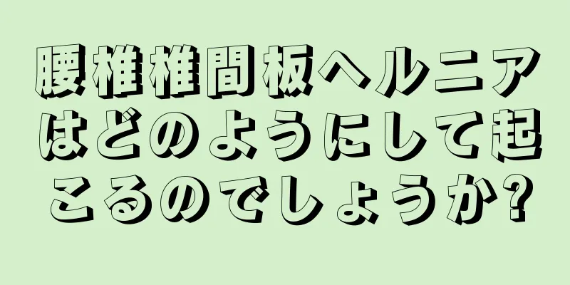 腰椎椎間板ヘルニアはどのようにして起こるのでしょうか?