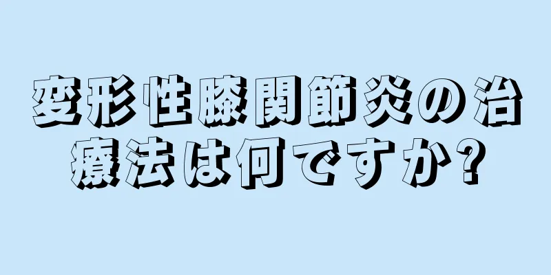 変形性膝関節炎の治療法は何ですか?