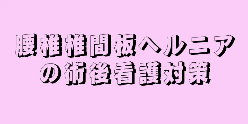腰椎椎間板ヘルニアの術後看護対策