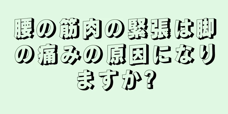 腰の筋肉の緊張は脚の痛みの原因になりますか?