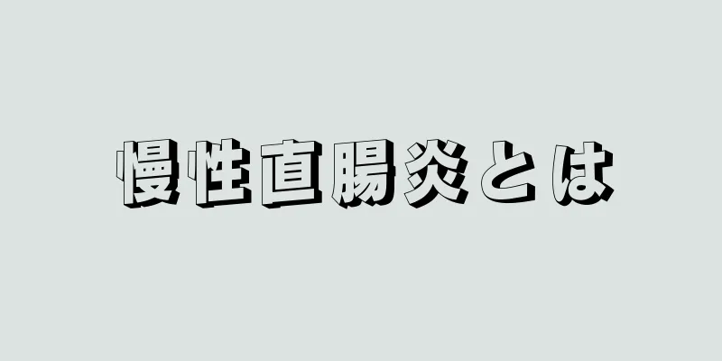 慢性直腸炎とは