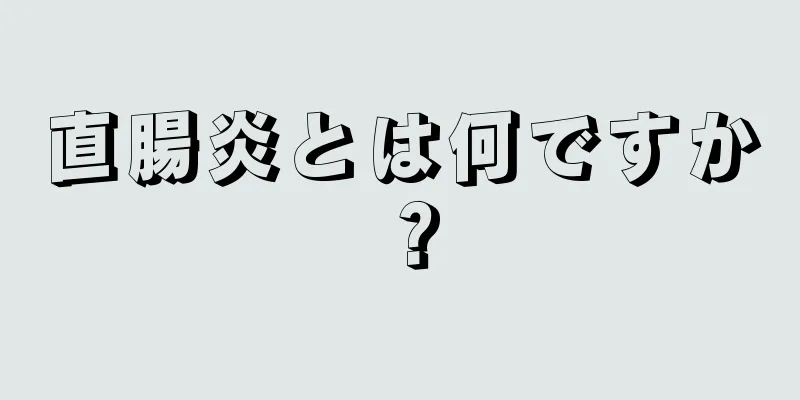 直腸炎とは何ですか？