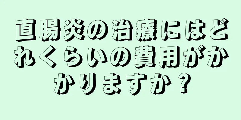 直腸炎の治療にはどれくらいの費用がかかりますか？