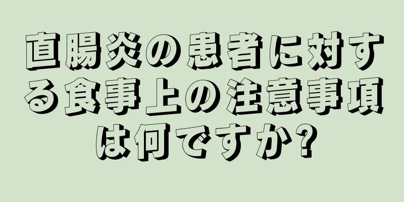 直腸炎の患者に対する食事上の注意事項は何ですか?