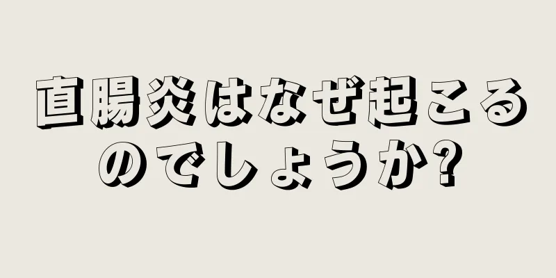 直腸炎はなぜ起こるのでしょうか?