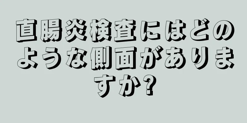 直腸炎検査にはどのような側面がありますか?