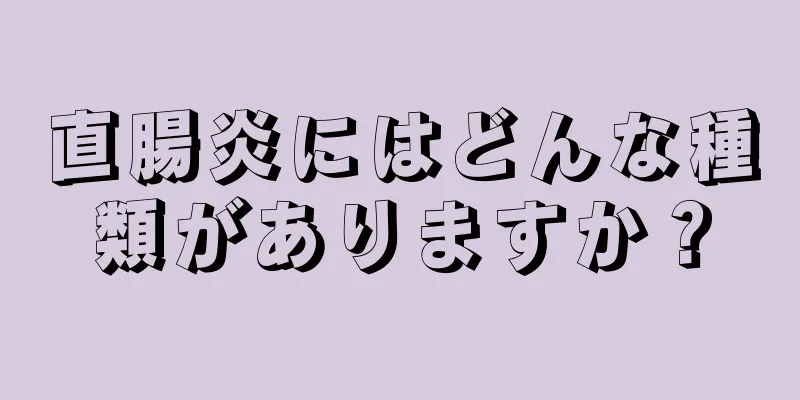 直腸炎にはどんな種類がありますか？