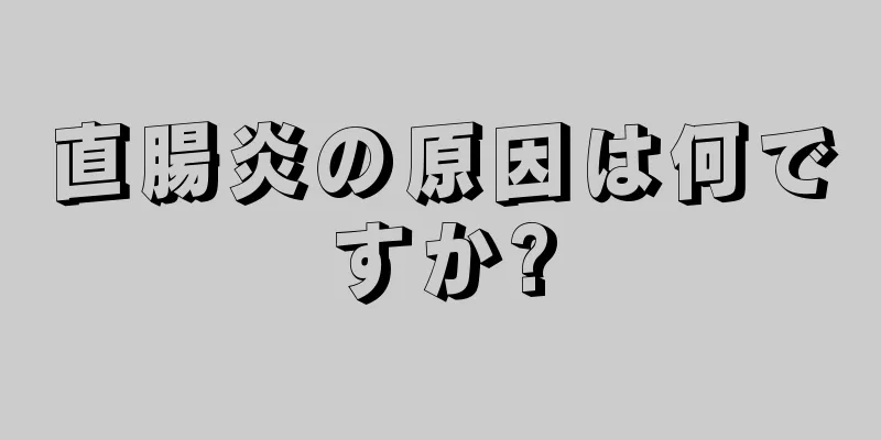 直腸炎の原因は何ですか?