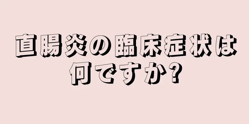 直腸炎の臨床症状は何ですか?