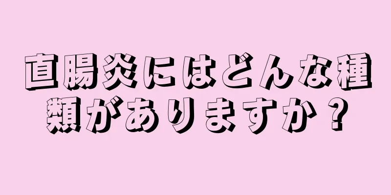 直腸炎にはどんな種類がありますか？