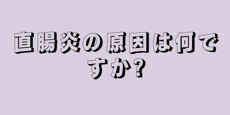 直腸炎の原因は何ですか?