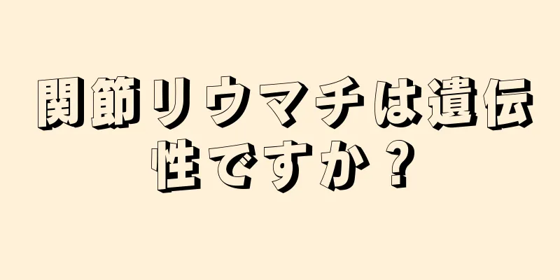 関節リウマチは遺伝性ですか？