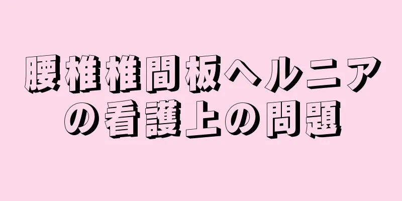 腰椎椎間板ヘルニアの看護上の問題