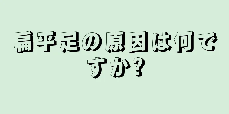 扁平足の原因は何ですか?