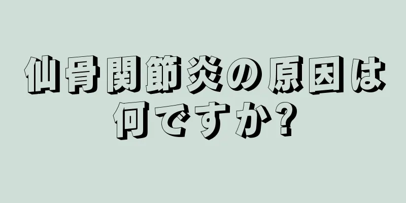 仙骨関節炎の原因は何ですか?