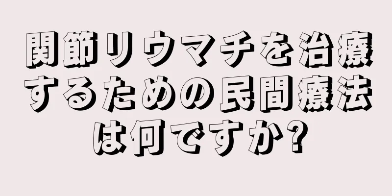 関節リウマチを治療するための民間療法は何ですか?