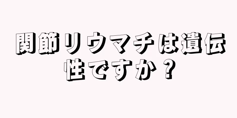 関節リウマチは遺伝性ですか？