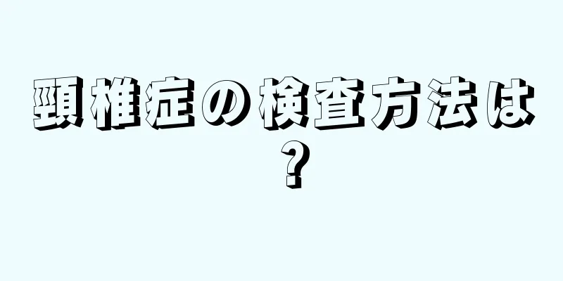 頸椎症の検査方法は？
