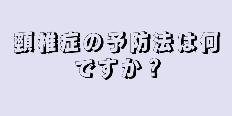 頸椎症の予防法は何ですか？