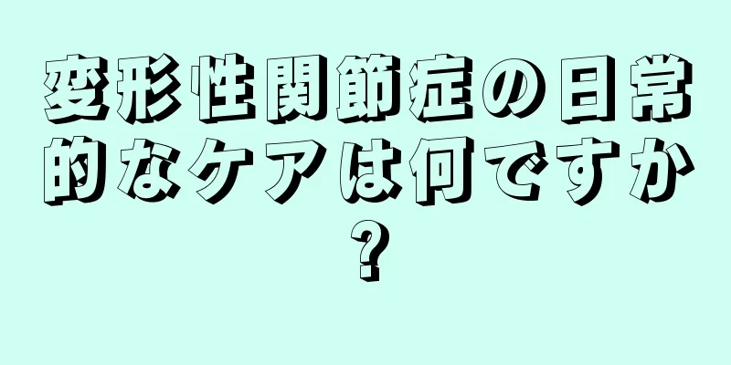 変形性関節症の日常的なケアは何ですか?