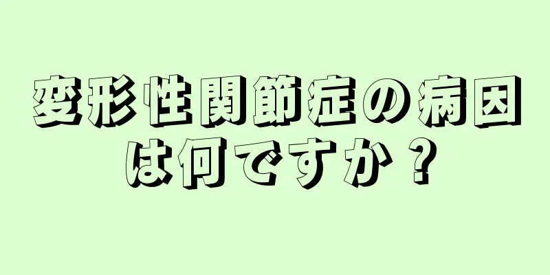 変形性関節症の病因は何ですか？
