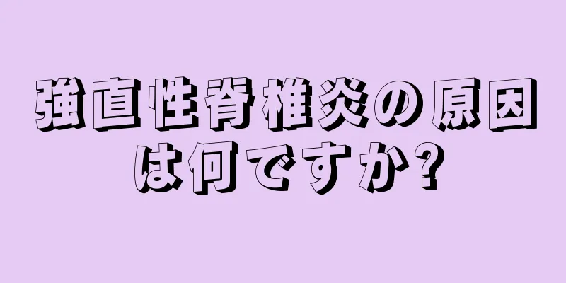 強直性脊椎炎の原因は何ですか?