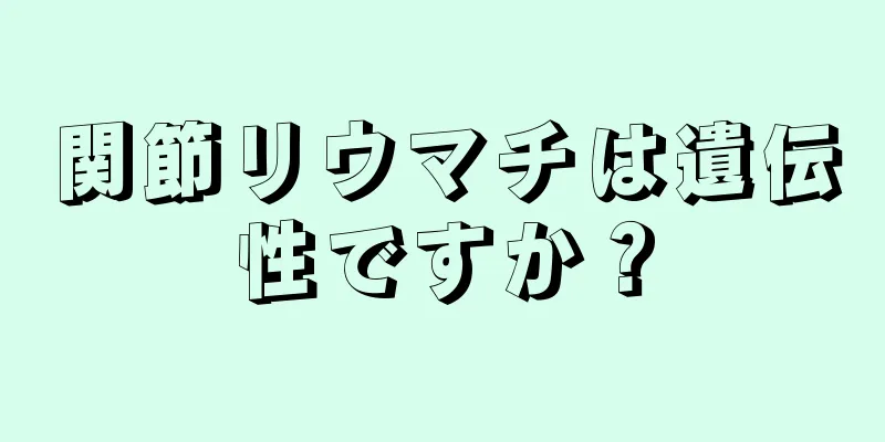 関節リウマチは遺伝性ですか？