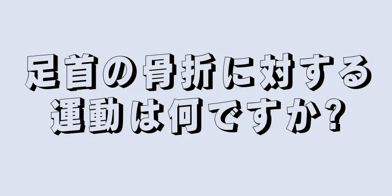 足首の骨折に対する運動は何ですか?