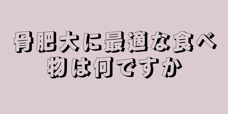 骨肥大に最適な食べ物は何ですか