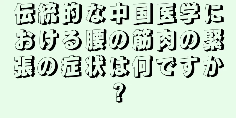 伝統的な中国医学における腰の筋肉の緊張の症状は何ですか?