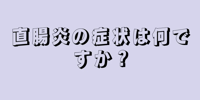 直腸炎の症状は何ですか？