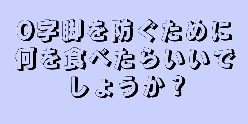 O字脚を防ぐために何を食べたらいいでしょうか？