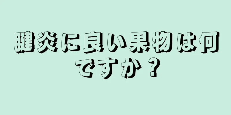 腱炎に良い果物は何ですか？