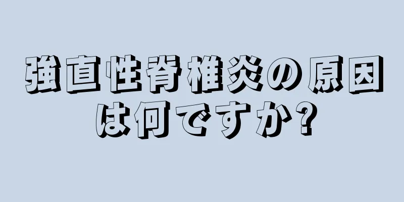強直性脊椎炎の原因は何ですか?